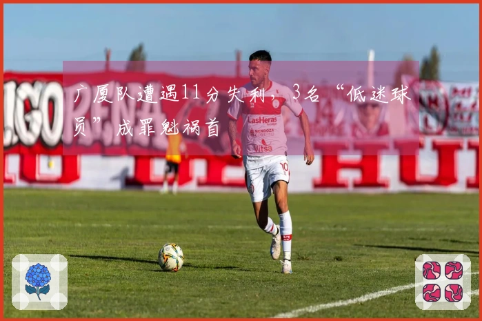 广厦队遭遇11分失利，3名“低迷球员”成罪魁祸首